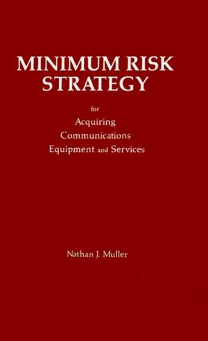 Minimum Risk Strategy: For Acquiring Communications Equipment and Service de Nathan J. Muller