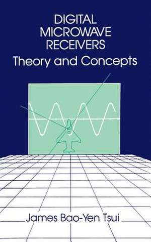 Digital Microwave Receivers: Theory and Concept de James Bao-Yen Tsui