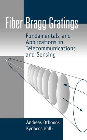 Fiber Bragg Gratings: Fundamentals and Applications in Telecommunications and Sensing de Andreas Othonos