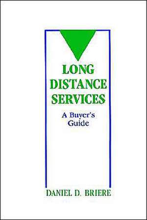 Long Distance Services: A Buyer's Guide de Daniel D. Briere