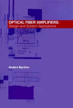 Optical Fiber Amplifiers: Design and System Applications de Anders Bjarklev