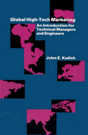 Global High-Tech Marketing: An Introduction for Technical Managers and Engineers de Jules E. Kadish