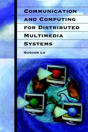 Communication and Computing for Distributed Multimedia Systems de Guojun Lu