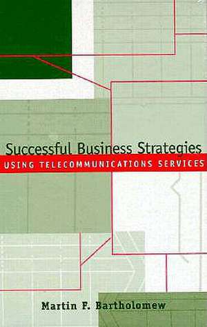 Successful Business Strategies Using Telecommunications Services de Martin F. Bartholomew