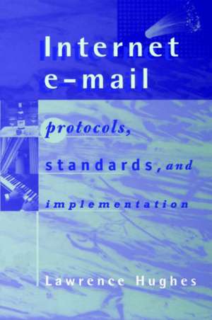 Internet E-mail Protocols, Standards and Implementation de Lawrence Hughes