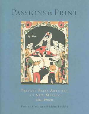 Passions in Print: Private Press Artistry in New Mexico de Pamela S. Smith