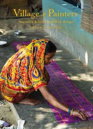 Village of Painters: Narrative Scrolls from West Bengal: Narrative Scrolls from West Bengal de Frank J. Korom