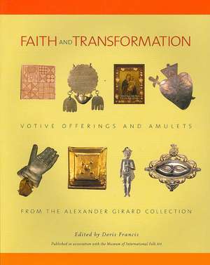 Faith and Transformation: Votive Offerings and Amulets from the Alexander Girard Collection: Votive Offerings and Amulets from the Alexander Girard Collection de Doris Francis