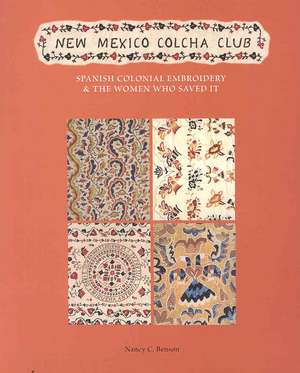 New Mexico Colcha Club: Spanish Colonial Embroidery & the Women Who Saved It de Nancy C. Benson