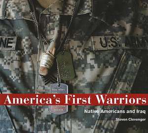 America's First Warriors: Native Americans and Iraq: Native Americans and Iraq de Steven Clevenger