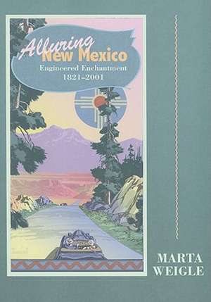 Alluring New Mexico: Engineered Enchantment, 1821-2001: Engineered Enchantment, 1821-2001 de Marta Weigle