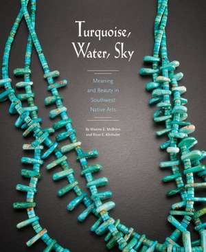 Turquoise, Water, Sky: Meaning and Beauty in Southwest Native Arts de Maxine E. McBrinn