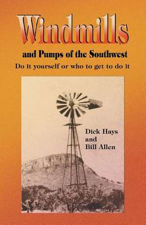 Windmills and Pumps of the Southwest de Dick Hays