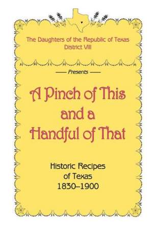 A Pinch of This and a Handful of That, Historic Recipes of Texas 1830-1900 de Daughters of Republic of Texas