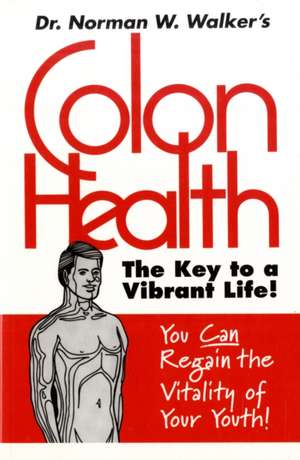 Colon Health: The Key to a Vibrant Life de Norman W. Walker