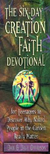 The Six-Day Creation Faith Devotional: For Teenagers to Discover Why Naked People in the Garden Really Matter de Dan Davidson