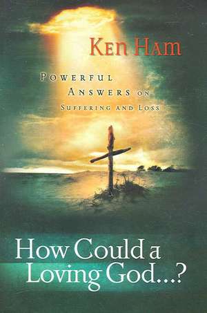 How Could a Loving God": Powerful Answers on Suffering de Ken Ham