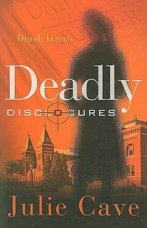 Deadly Disclosures: A Dinah Harris Mystery de Julie Cave