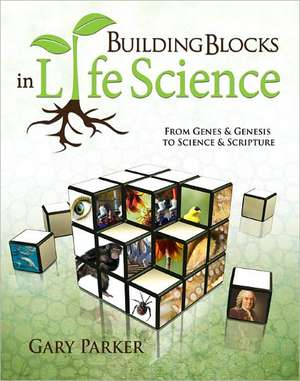 Building Blocks in Life Science: From Genes & Genesis to Science & Scripture de Gary Parker