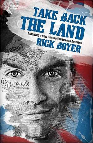 Take Back the Land: Inspiring a New Generation to Lead America de Rick Boyer