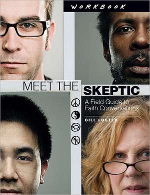 Meet the Skeptic Workbook: A Field Guide to Faith Conversations de Bill Foster