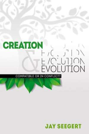 Creation & Evolution: Compatible or in Conflict? de Jay Seegert