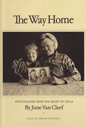 The Way Home: Photographs from the Heart of Texas de June Van Cleef