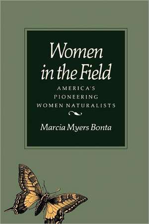 Women in the Field: America's Pioneering Women Naturalists de Marcia Bonta