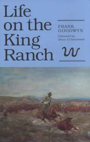 Life on the King Ranch de Frank Goodwyn