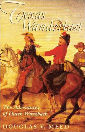 Texas Wanderlust: The Adventures of Ducth Wurzbach de Douglas V. Meed