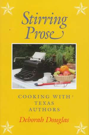 Stirring Prose: Cooking with Texas Authors de Deborah Douglas