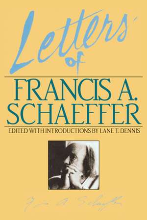 Letters of Francis A. Schaeffer – Spiritual Reality in the Personal Christian Life de Lane T. Dennis