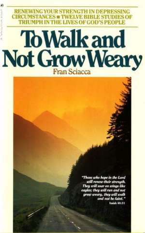 To Walk and Not Grow Weary de Fran Sciacca