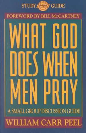 What God Does When Men Pray: A Small-Group Discussion Guide de William Carr Peel