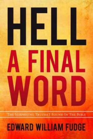 Hell A Final Word: The Surprising Truths I Found in the Bible de Edward William Fudge