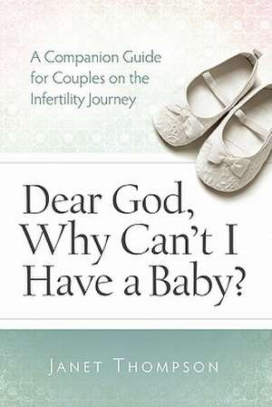 Dear God, Why Can't I Have a Baby?: A Companion Guide for Women on the Infertility Journey de Janet Thompson