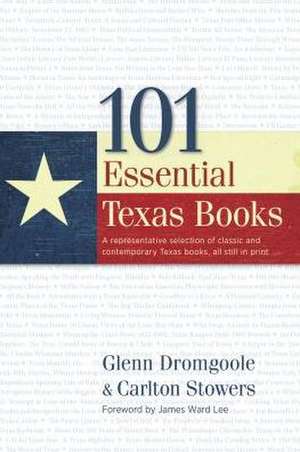 101 Essential Texas Books: A Representative Selection of Classic and Contemporary Texas Books, All Still in Print de Glenn Dromgoole