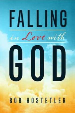 Falling in Love with God de Bob Hostetler