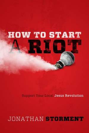 How to Start a Riot: Support Your Local Jesus Revolution de Jonathan Storment