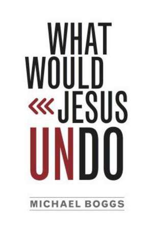 What Would Jesus Undo de Michael Boggs