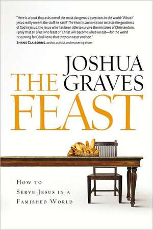 The Feast: How to Serve Jesus in a Famished World de Joshua Graves