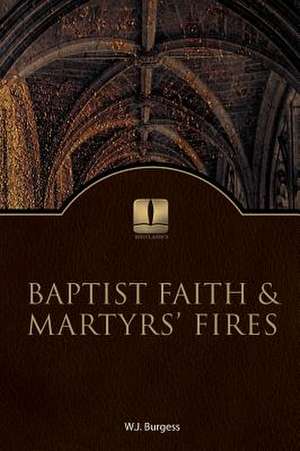 Baptist Faith and Martyrs' Fires de W J Burges