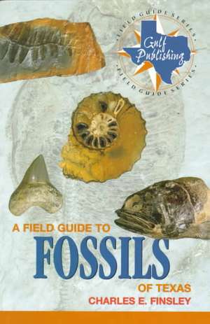 A Field Guide to Fossils of Texas de Charles E. Finsley