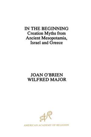 In the Beginning: Creation Myths from Ancient Mesopotamia, Israel and Greece de Joan O'Brien