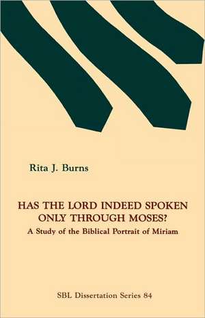 Has the Lord Indeed Spoken Only Through Moses?: A Study of the Biblical Portrait of Miriam de Rita J. Burns