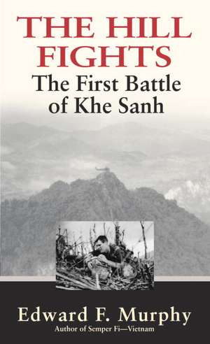 The Hill Fights: The First Battle of Khe Sanh de Edward F. Murphy