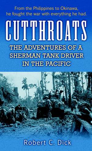 Cutthroats: The Adventures of a Sherman Tank Driver in the Pacific de Robert Dick