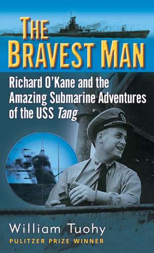 The Bravest Man: Richard O'Kane and the Amazing Submarine Adventures of the USS Tang de William Tuohy