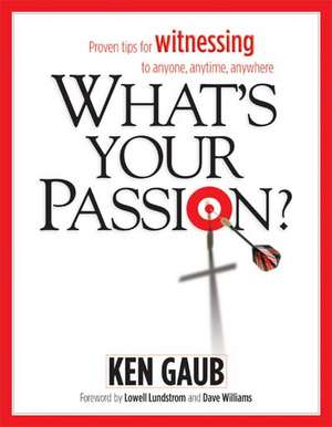 What's Your Passion?: Proven Tips for Witnessing to Anyone, Anytime, Anywhere de Ken Gaub