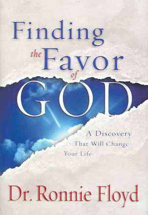 Finding the Favor of God: A Discovery That Will Change Your Life de Ronnie W. Floyd